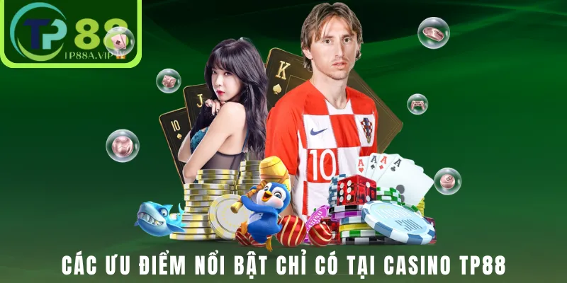 Các ưu điểm nổi bật chỉ có tại Casino TP88