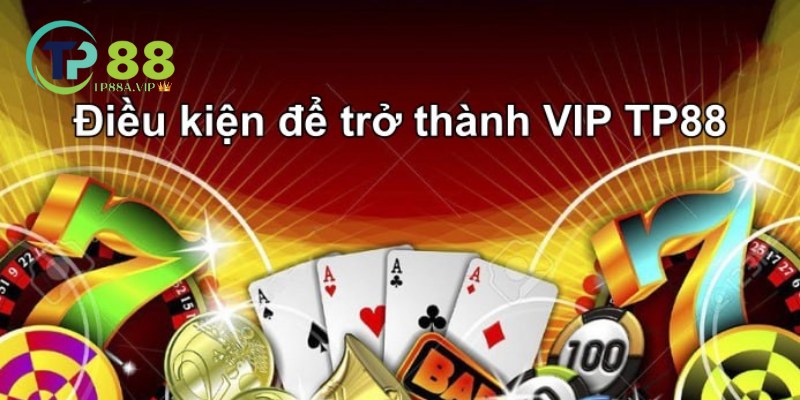 Điều kiện để trở thành VIP TP88