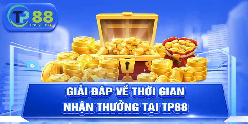 Giải đáp về thời gian nhận thưởng tại TP88