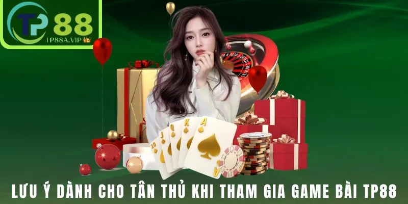 Lưu ý dành cho tân thủ khi tham gia game bài TP88