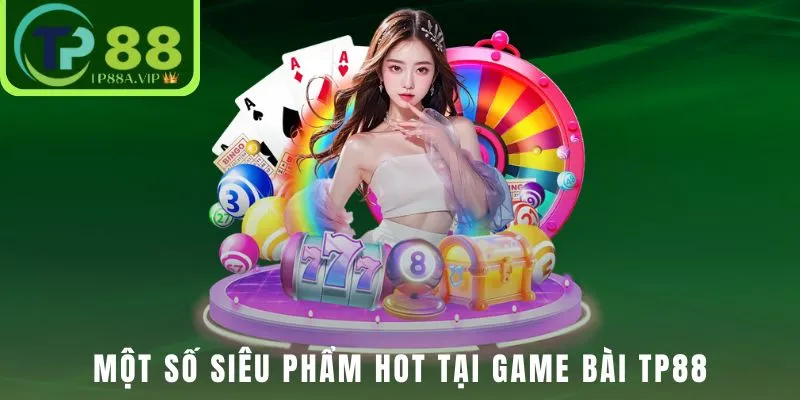 Một số siêu phẩm hot tại game bài TP88