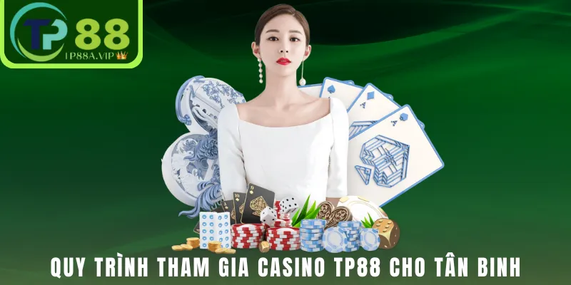 Quy trình tham gia Casino TP88 cho tân binh