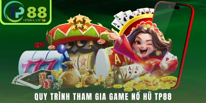 Quy trình tham gia game nổ hũ TP88