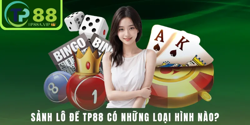 Sảnh lô đề TP88 có những loại hình nào?