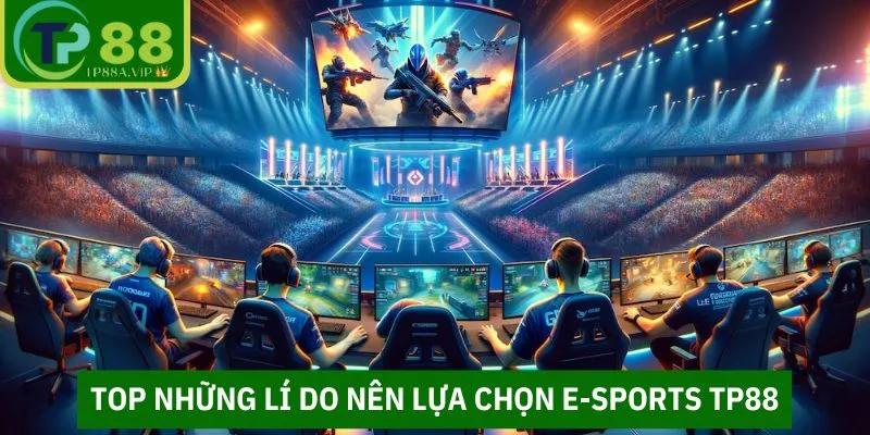 TOP những lí do nên lựa chọn E-Sports TP88